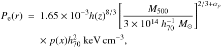 Mathematical equation: \begin{eqnarray} P_{\rm e}(r)&=&1.65 \times 10^{-3} h(z)^{8/3} \left[\frac{M_{500}}{3 \times 10^{14}~h^{-1}_{70}~M_{\odot}}\right]^{2/3 + \alpha_p} \nonumber\\ & & \times ~ p(x) h^2_{70}~{\rm keV \, cm}^{-3}, \end{eqnarray}