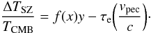 Mathematical equation: \begin{equation} \label{dist_tot} \frac{\Delta T_{\rm SZ}}{T_{\rm CMB}} = f(x) y - \tau_{\rm e} \bigg(\frac{v_{\rm pec}}{c} \bigg)\cdot \end{equation}