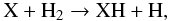 Mathematical equation: \begin{equation} \label{hyd1} {\rm X + H}_2 \rightarrow {\rm XH + H}, \end{equation}
