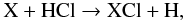 Mathematical equation: \begin{equation} \label{chlo1} {\rm X + HCl} \rightarrow {\rm XCl + H}, \end{equation}