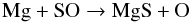 Mathematical equation: \begin{equation} \label{mg1} {\rm Mg + SO} \rightarrow {\rm MgS + O} \end{equation}