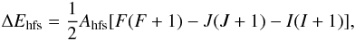 Mathematical equation: \begin{eqnarray*} \Delta E_{\mathrm{hfs}} = \frac{1}{2}A_{\mathrm{hfs}}[F(F+1)-J(J+1)-I(I+1)], \end{eqnarray*}