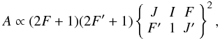 Mathematical equation: \begin{eqnarray*} A \propto (2F+1)(2F'+1) \left\{ \begin{array}{ccc} J & I & F \\ F' & 1 & J' \end{array} \right\}^2, \end{eqnarray*}