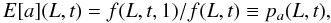 Mathematical equation: \begin{equation*} E[a](L,t) = f(L,t,1)/f(L,t) \equiv p_{a}(L,t), \end{equation*}