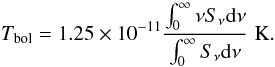 Mathematical equation: \begin{equation} T_\mathrm{bol} = 1.25\times10^{-11}\frac{\int_0^{\infty} \nu S_\nu {\rm d}\nu}{\int_0^{\infty} S_\nu {\rm d}\nu} \hspace{3pt}\mathrm{K}. \end{equation}
