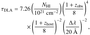 Mathematical equation: \begin{eqnarray} \tau_{\rm DLA} = 7.26\left(\frac{N_{\rm HI}}{{10^{21} ~{\rm cm}^{-2}}}\right)\left(\frac{1+z_{\rm obs}}{8}\right)^4\\ \times\left(\frac{1+z_{\rm host}}{8}\right)^{-2}\left(\frac{\Delta\lambda}{20~\rm \AA\ }\right)^{-2},\nonumber \end{eqnarray}
