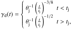 Mathematical equation: \begin{equation} \label{gamma} \gamma_{\rm d}(t) = \left \lbrace \begin{array}{ll} \theta_{\rm j}^{-1}\left( \frac{t}{t_{\rm j}}\right)^{-3/8} & t < t_{\rm j}\\ \theta_{\rm j}^{-1}\left( \frac{t}{t_{\rm j}}\right)^{-1/2} & t > t_{\rm j},\\ \end{array} \right. \end{equation}