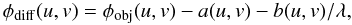 Mathematical equation: \begin{equation} \phidiff(u,v) = \phi_\mathrm{obj}(u,v) - a(u,v) - b(u,v)/\lambda, \end{equation}