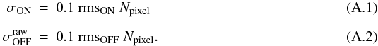 Mathematical equation: \appendix \setcounter{section}{1} \begin{eqnarray} \sigma_{\rm ON} & = & 0.1~{\rm rms}_{\rm ON}~N_{\rm pixel} \\[2mm] \sigma_{\rm OFF}^{\rm raw} & = & 0.1~{\rm rms}_{\rm OFF}~N_{\rm pixel}. \end{eqnarray}