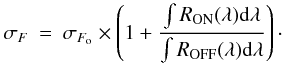 Mathematical equation: \appendix \setcounter{section}{1} \begin{eqnarray} \sigma_{F} &=& \sigma_{F_{\rm o}} \times \left(1 + \frac{\int R_{\rm ON}(\lambda){\rm d}\lambda}{\int R_{\rm OFF}(\lambda){\rm d}\lambda}\right) \cdot \label{sigmaflux} \end{eqnarray}
