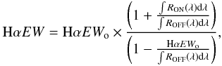 Mathematical equation: \begin{equation} {\rm H}\alpha EW = {\rm H}\alpha EW_{\rm o} \times \frac{\left(1 + \frac{\int R_{\rm ON}(\lambda){\rm d}\lambda}{\int R_{\rm OFF}(\lambda){\rm d}\lambda}\right)}{\left(1 - \frac{{\rm H}\alpha EW_{\rm o}}{\int R_{\rm OFF}(\lambda){\rm d}\lambda}\right)}, \label{EW} \end{equation}