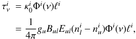 Mathematical equation: \begin{equation} \label{eq20} \begin{array}{ll} \tau^{i}_{\nu} & = \kappa^i_0 \Phi^i (\nu) \ell^{i} \\[2mm] & =\displaystyle{\frac{1}{4\pi}}g_u B_{ul} E_{ul}(n^i_l - n^i_u) \Phi^i (\nu) \ell^{i}, \end{array} \end{equation}