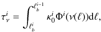 Mathematical equation: \begin{equation} \label{eq40} \tau^{i}_{\nu} = \int^{\ell_b^{i-1}}_{\ell_b^{i}} \kappa^i_0 \Phi^i (\nu(\ell)) {\rm d}\ell, \end{equation}
