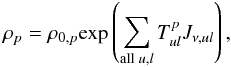 Mathematical equation: \begin{equation} \label{eq190} \rho_{p}=\rho_{0,p}\mathrm{exp}\left( \sum^{}_{\mathrm{all}\;u,l} T^{p}_{ul}J_{\nu,ul}\right), \end{equation}