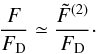 Mathematical equation: \begin{equation} \frac{F}{F_{\rm D}} \simeq \frac{\tilde{F}^{(2)}}{ F_{\rm D}} \cdot \end{equation}