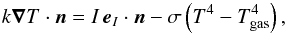Mathematical equation: \begin{equation} k \boldsymbol{\nabla}T \cdot {\vec n} = I\,{\vec e}_I \cdot {\vec n}-\sigma\left(T^4-T_{\rm gas}^4\right), \label{boundaryCond} \end{equation}