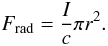 Mathematical equation: \begin{equation} F_{\rm rad}=\frac{I}{c}\pi r^2. \end{equation}