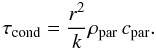 Mathematical equation: \begin{equation} \tau_{\rm cond} = \frac{r^2}{k}\rho_{\rm par}\,c_{\rm par}. \end{equation}
