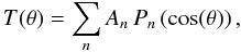 Mathematical equation: \begin{equation} T(\theta)=\sum_{n}A_n \, P_n\left(\cos (\theta) \right), \end{equation}
