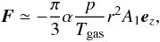 Mathematical equation: \begin{equation} {\vec F}\simeq -\frac{\pi}{3} \alpha \frac{p}{T_{\rm gas}} r^2 A_1 {\vec e}_z, \label{force1} \end{equation}