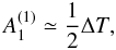 Mathematical equation: \begin{equation} A_1^{(1)}\simeq\frac{1}{2} \Delta T,\label{koeff1} \end{equation}