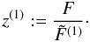 Mathematical equation: \begin{equation} z^{(1)}:=\frac{F}{\tilde{F}^{(1)}} \cdot \end{equation}