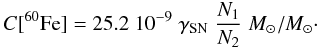 Mathematical equation: \begin{equation} C[^{60}{\rm Fe}] = 25.2 \; 10^{-9} \; \gamma_{\rm SN} \; {N_1\over N_2} \; M_{\sun} / M_{\sun}\cdot \end{equation}