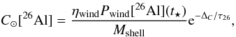 Mathematical equation: \begin{equation} C_{\sun}[^{26}{\rm Al}]= {\eta_{\rm wind} P_{\rm wind}[^{26}{\rm Al}] (t_{\star}) \over M_{\rm shell}} {\rm e}^{-\Delta_C/\tau_{26}}, \end{equation}
