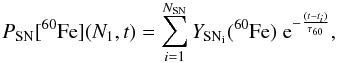 Mathematical equation: \begin{equation} P_{\rm SN}[^{60}{\rm Fe}](N_1,t)=\sum_{i=1}^{N_{\rm SN}}Y_{\rm SN_i}(^{60}{\rm Fe}) \; {\rm e}^{-{{(t-t_i)}\over \tau_{60}}}, \end{equation}