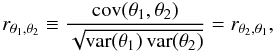 Mathematical equation: \begin{equation} \corrCoeff{\param_1}{\param_2} \defby \frac{\cov(\param_1,\param_2)}{\sqrt{\var(\param_1)\,\var(\param_2)}} = \corrCoeff{\param_2}{\param_1}, \end{equation}