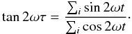 Mathematical equation: \begin{equation} \label{eq:tau} \tan 2\omega\tau = \frac{\sum_i \sin 2\omega t}{\sum_i \cos 2\omega t}\cdot \end{equation}