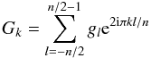 Mathematical equation: \begin{equation} \label{eq:gk} G_k = \sum_{l=-n/2}^{n/2-1} g_l {\rm e}^{2{\rm i}\pi kl/n} \end{equation}