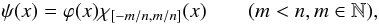 Mathematical equation: \begin{equation} \label{eq:psi} \psi(x) = \varphi(x) \chi_{[-m/n,m/n]}(x) \qquad (m < n, m\in\mathbb{N}), \end{equation}