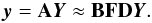 Mathematical equation: \begin{equation} \label{eq:matrix-algo} \vec{y} = {\bf A} \vec{Y} \approx {\bf B}{\bf F}{\bf D} \vec{Y}. \end{equation}
