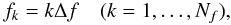 Mathematical equation: \begin{equation} \label{eq:freqs} f_k = k\Delta f \quad (k = 1,\dots,N_f), \end{equation}