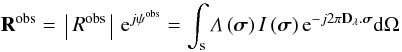 Mathematical equation: \begin{equation} \mathbf{R}^{\rm obs} = \left\arrowvert{R^{\rm obs}}\right\arrowvert {\rm e}^{j\psi^{\rm obs}} = \int_{\rm s} \varLambda\left(\boldsymbol{\sigma}\right) I\left(\boldsymbol{\sigma}\right) {\rm e}^{-j2\pi \mathbf{D}_{\lambda}. \boldsymbol{\sigma}} {\rm d}\Omega \label{eq:TotVis} \end{equation}