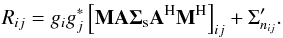 Mathematical equation: \begin{equation} R_{ij} = g_i g_j^{*} \left[\mathbf{M}\mathbf{A}\mathbf{\Sigma}_{\mathrm{s}}\mathbf{A}^{\rm H}\mathbf{M}^{\rm H} \right]_{ij} + \Sigma'_{n_{ij}}. \label{eq:Redun1} \end{equation}