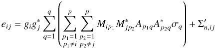 Mathematical equation: \begin{equation} e_{ij} = g_i g_j^{*} \sum_{q=1}^{q} \left(\sum_{\substack{p_1=1\\ p_1\neq i}}^{p} \sum_{\substack{p_2=1\\ p_2\neq j}}^{p} M_{ip_1} M_{jp_2}^*A_{p_1q}A_{p_2q}^*\sigma_q \right) + \Sigma'_{n,{ij}} \label{eq:Redun2_1} \end{equation}