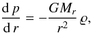 Mathematical equation: \begin{equation} {{\rm d}\,p\over{\rm d}\,r}=-{GM_r\over r^2}\,\varrho, \label{EqHydro} \end{equation}