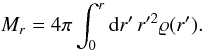 Mathematical equation: \begin{equation} M_r=4\pi\int_0^r{\rm d}r'\,r'^2\varrho (r'). \label{DefMr} \end{equation}
