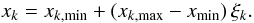 Mathematical equation: \begin{equation} x_k=x_{k,\min}+(x_{k,\max}-x_{\min})\,\xi_k. \end{equation}