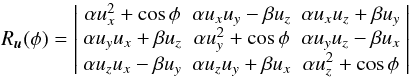 Mathematical equation: \begin{equation} R_{\vec{u}}(\phi)=\left|\begin{array}{ccc} \alpha u_{x}^{2} + \cos\phi & \alpha u_{x}u_{y} - \beta u_{z} & \alpha {u_{x}u_{z}} + \beta u_{y} \\ \alpha u_{y}u_{x} + \beta u_{z} & \alpha u_{y}^{2} + \cos\phi & \alpha u_{y}u_{z} - \beta u_{x} \\ \alpha u_{z}u_{x} - \beta u_{y} & \alpha u_{z}u_{y} + \beta u_{x} & \alpha u_{z}^{2} + \cos\phi \end{array} \right| \end{equation}