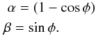 Mathematical equation: \begin{eqnarray*} \lefteqn{\alpha = (1-\cos\phi)}\\ \lefteqn{\beta = \sin\phi.}. \end{eqnarray*}
