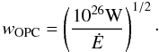 Mathematical equation: \begin{equation} \label{OPCwidth} w_\mathrm{OPC}=\left(\frac{10^{26} \mathrm{W}}{ \dot{E}}\right)^{1/2}\cdot \end{equation}