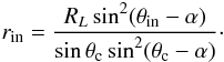 Mathematical equation: \begin{equation} r_\mathrm{in}=\frac{R_L \sin^2 (\theta_\mathrm{in} - \alpha)}{\sin{\theta_\mathrm{c}}\sin^2 (\theta_\mathrm{c} - \alpha)}\cdot \end{equation}