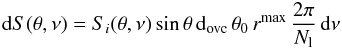 Mathematical equation: \begin{equation} \label{eq:L_r} {\rm d}S(\theta, \nu) = S_i(\theta, \nu)\sin\theta \, {\rm d}_{\rm ovc}\, \theta_0 \,r^\mathrm{max}\, {2\pi\over N_\mathrm{l}} \,{\rm d}\nu \end{equation}