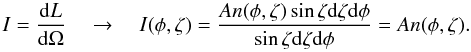 Mathematical equation: \begin{equation} I=\frac{{\rm d}L}{{\rm d}\Omega}~~~~\rightarrow~~~~I(\phi,\zeta)=\frac{A n(\phi,\zeta) \sin\zeta {\rm d}\zeta {\rm d}\phi}{ \sin\zeta {\rm d}\zeta {\rm d}\phi}=A n(\phi,\zeta). \label{Intensity} \end{equation}