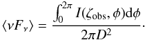 Mathematical equation: \begin{equation} \langle \nu F_\mathrm{\nu} \rangle=\frac{\int_0^{2\pi}I(\zeta_\mathrm{obs},\phi){\rm d}\phi}{2\pi D^2}\cdot \label{nuFnu1} \end{equation}