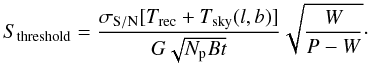 Mathematical equation: \begin{equation} \label{DeweyEq} S_\mathrm{threshold}=\frac{\sigma_\mathrm{S/N}[T_\mathrm{rec}+T_\mathrm{sky}(l,b)]}{G\sqrt{N_\mathrm{p}Bt}}\sqrt{\frac{W}{P-W}}\cdot \end{equation}