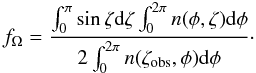 Mathematical equation: \begin{equation} \label{fOphplot} f_\mathrm{\Omega}=\frac{\int_0^\pi \sin \zeta {\rm d}\zeta \int_0^{2\pi} n(\phi,\zeta){\rm d}\phi}{2\int_0^{2\pi} n(\zeta_\mathrm{obs},\phi){\rm d}\phi}\cdot \end{equation}